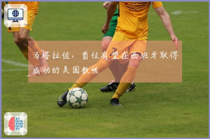 马塔拉佐，首位有望在西班牙取得成功的美国教练