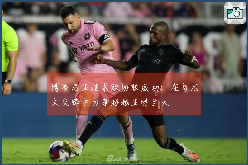 博洛尼亚追求欧协联成功：在与尤文交锋中力争超越亚特兰大