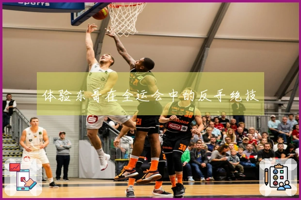体验东哥在全运会中的反手绝技